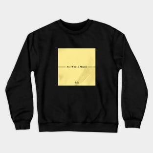 Not What I Meant Crewneck Sweatshirt